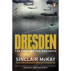 McKay, Sinclair Dresden: The Fire and Darkness. The definitive history of the famous WW2 bombing McKay, Sinclair Dresden: The Fire and Darkness. The definitive history of the famous WW2 bombing