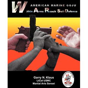 Klaus, Garry N. American Marine Goju within Arms Reach Self-Defense Klaus, Garry N. American Marine Goju within Arms Reach Self-Defense