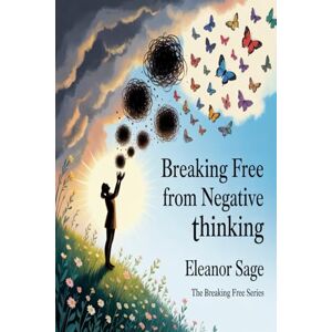 Sage, Eleanor Breaking Free from Negative Thinking: 4 Sage, Eleanor Breaking Free from Negative Thinking: 4