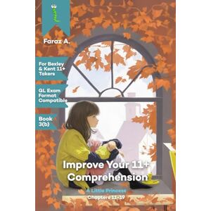 A, Faraz Bexley & Kent 11+, GL Format Improve Your 11+ Comprehension: Book 3(b): A Little Princess: Chapters 11-19 A, Faraz Bexley & Kent 11+, GL Format Improve Your 11+ Comprehension: Book 3(b): A Little Princess: Chapters 11-19