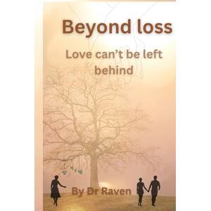 Raven, Dr Beyond loss: Love can't be left behind (The Beyond series) Raven, Dr Beyond loss: Love can't be left behind (The Beyond series)