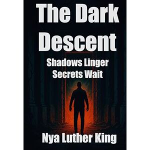 Luther King, Nya The Dark Descent: Shadows Linger Secrets Wait Luther King, Nya The Dark Descent: Shadows Linger Secrets Wait