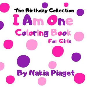 Piaget, Nakia I Am One: Birthday Coloring Book 104 Pages Of Bold And Easy Black And Color Outlines For The Birthday Girl To Color Piaget, Nakia I Am One: Birthday Coloring Book 104 Pages Of Bold And Easy Black And Color Outlines For The Birthday Girl To Color