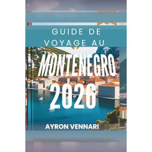 VENNARI, AYRON GUIDE DE VOYAGE AU MONTÉNÉGRO 2026: " Explorez des paysages à couper le souffle et une culture riche VENNARI, AYRON GUIDE DE VOYAGE AU MONTÉNÉGRO 2026: " Explorez des paysages à couper le souffle et une culture riche