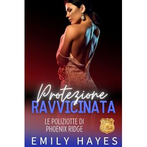 Hayes, Emily Protezione Ravvicinata: Una notte. Nessun nome. Nessun rimpianto… finché lei non si presenta come la tua nuova guardia del corpo. (Le Poliziotte di Phoenix Ridge) Hayes, Emily Protezione Ravvicinata: Una notte. Nessun nome. Nessun rimpianto… finché lei non si presenta come la tua nuova guardia del corpo. (Le Poliziotte di Phoenix Ridge)