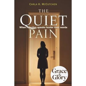McCutchen, Carla H. The Quiet Pain: When Rejection Speaks Louder Than Words: A Christian Journey to Healing After Rejection McCutchen, Carla H. The Quiet Pain: When Rejection Speaks Louder Than Words: A Christian Journey to Healing After Rejection