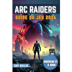 BELLIS, RAY ARC RAIDERS GUIDE DU JEU 2026 BELLIS, RAY ARC RAIDERS GUIDE DU JEU 2026