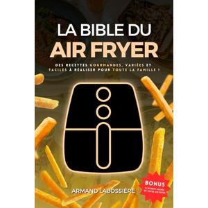 Labossière, Armand La Bible du Air Fryer: Des Recettes Gourmandes, Variées et Faciles à réaliser pour Toute la Famille ! Labossière, Armand La Bible du Air Fryer: Des Recettes Gourmandes, Variées et Faciles à réaliser pour Toute la Famille !