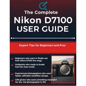 Parker, Quinn L. The Complete Nikon D7100 User Guide: Expert Tips for Beginners and Pros Parker, Quinn L. The Complete Nikon D7100 User Guide: Expert Tips for Beginners and Pros