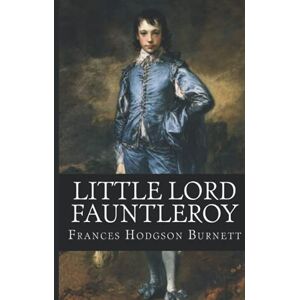 Burnett, Frances Hodgson Little Lord Fauntleroy (Illustrated) Burnett, Frances Hodgson Little Lord Fauntleroy (Illustrated)