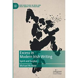 McAteer, Michael Excess in Modern Irish Writing: Spirit and Surplus (New Directions in Irish and Irish American Literature) McAteer, Michael Excess in Modern Irish Writing: Spirit and Surplus (New Directions in Irish and Irish American Literature)
