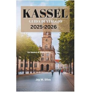 Silva KASSEL GUIDA DI VIAGGIO 2025-2026: Un tesoro di esperienze Silva KASSEL GUIDA DI VIAGGIO 2025-2026: Un tesoro di esperienze