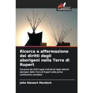 Murdoch, John Stewart Ricerca e affermazione dei diritti degli aborigeni nella Terra di Rupert: Garanzie dei diritti legali individuali degli abitanti aborigeni della Terra di Rupert nella prima costituzione canadese Murdoch, John Stewart Ricerca e affermazione dei diritti degli aborigeni nella Terra di Rupert: Garanzie dei diritti legali individuali degli abitanti aborigeni della Terra di Rupert nella prima costituzione canadese