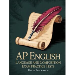 Blackwood, David AP ENGLISH LANGUAGE AND COMPOSITION Exam Practice Tests: Over 1000 practice questions with answers and detailed explanations Blackwood, David AP ENGLISH LANGUAGE AND COMPOSITION Exam Practice Tests: Over 1000 practice questions with answers and detailed explanations