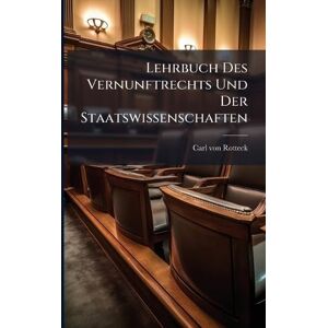 Rotteck, Carl Von Lehrbuch Des Vernunftrechts Und Der Staatswissenschaften Rotteck, Carl Von Lehrbuch Des Vernunftrechts Und Der Staatswissenschaften