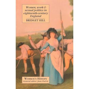 Hill, Bridget Women, Work And Sexual Politics In Eighteenth-Century England (Women's and Gender History) Hill, Bridget Women, Work And Sexual Politics In Eighteenth-Century England (Women's and Gender History)