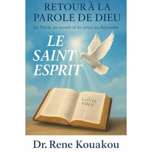 Kouakou, Dr. Rene Claude Retour à la Parole de Dieu: LE SAINT-ESPRIT (Back to the Word of God) Kouakou, Dr. Rene Claude Retour à la Parole de Dieu: LE SAINT-ESPRIT (Back to the Word of God)