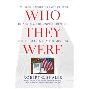 Shaler, Robert C. Who They Were: Inside the World Trade Center DNA Story: The Unprecedented Effort to Identify the Missing Shaler, Robert C. Who They Were: Inside the World Trade Center DNA Story: The Unprecedented Effort to Identify the Missing