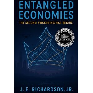 Richardson Jr., J. E. Entangled Economies LARGE PRINT: The Second Awakening Has Begun LARGE PRINT (JR Series LARGE PRINT EDITION) Richardson Jr., J. E. Entangled Economies LARGE PRINT: The Second Awakening Has Begun LARGE PRINT (JR Series LARGE PRINT EDITION)