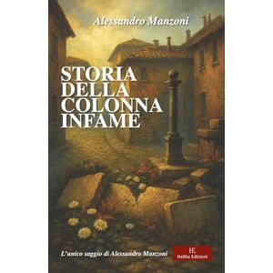 Manzoni, Alessandro Storia della colonna infame: L’unico saggio di Alessandro Manzoni, ispirato a una storia vera Manzoni, Alessandro Storia della colonna infame: L’unico saggio di Alessandro Manzoni, ispirato a una storia vera