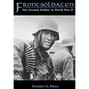 Fritz, Stephen Frontsoldaten: The German Soldier in World War II Fritz, Stephen Frontsoldaten: The German Soldier in World War II
