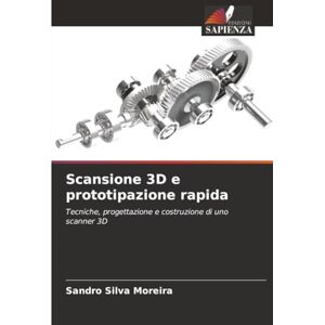 Silva Scansione 3D e prototipazione rapida: Tecniche, progettazione e costruzione di uno scanner 3D Silva Scansione 3D e prototipazione rapida: Tecniche, progettazione e costruzione di uno scanner 3D