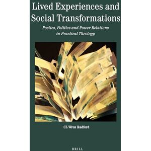 CL Wren Radford Lived Experiences and Social Transformations: Poetics, Politics and Power Relations in Practical Theology: 11 (Theology in Practice, 11) CL Wren Radford Lived Experiences and Social Transformations: Poetics, Politics and Power Relations in Practical Theology: 11 (Theology in Practice, 11)
