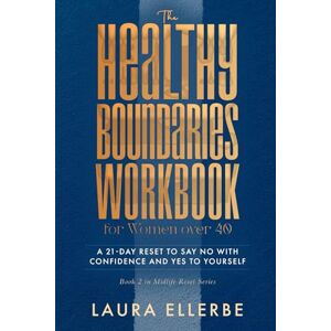 Ellerbe, Laura The Healthy Boundaries Workbook for Women over 40: A 21-Day Reset to Say No with Confidence and Yes to Yourself (Midlife Reset) Ellerbe, Laura The Healthy Boundaries Workbook for Women over 40: A 21-Day Reset to Say No with Confidence and Yes to Yourself (Midlife Reset)