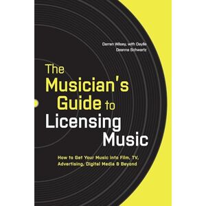 Wilsey, Darren The Musician's Guide to Licensing Music: How to Get Your Music into Film, TV, Advertising, Digital Media & Beyond Wilsey, Darren The Musician's Guide to Licensing Music: How to Get Your Music into Film, TV, Advertising, Digital Media & Beyond
