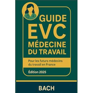Chamochumbi, BACH BLANCA GUIDE EVC MÉDECINE DU TRAVAIL: Pour les futures médecins du travail en France Chamochumbi, BACH BLANCA GUIDE EVC MÉDECINE DU TRAVAIL: Pour les futures médecins du travail en France