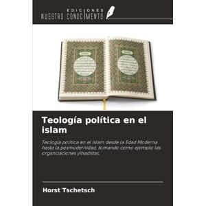 Tschetsch, Horst Teología política en el islam: Teología política en el islam desde la Edad Moderna hasta la posmodernidad, tomando como ejemplo las organizaciones yihadistas. Tschetsch, Horst Teología política en el islam: Teología política en el islam desde la Edad Moderna hasta la posmodernidad, tomando como ejemplo las organizaciones yihadistas.