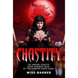 Garner, Miss Chastity The Mnemo Kenetic Book Number Four Of The Vampire Girls Saga Garner, Miss Chastity The Mnemo Kenetic Book Number Four Of The Vampire Girls Saga