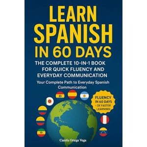 Vega+ Learn Spanish in 60 Days: The Complete 10-in-1 Book for Quick Fluency and Everyday Communication: Your Complete Path to Everyday Spanish Communication Vega+ Learn Spanish in 60 Days: The Complete 10-in-1 Book for Quick Fluency and Everyday Communication: Your Complete Path to Everyday Spanish Communication
