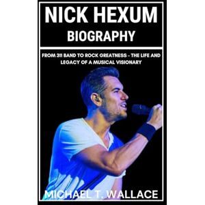 Wallace, Michael T. Nick Hexum Biography: From 311 Band to Rock Greatness – The Life and Legacy of a Musical Visionary Wallace, Michael T. Nick Hexum Biography: From 311 Band to Rock Greatness – The Life and Legacy of a Musical Visionary