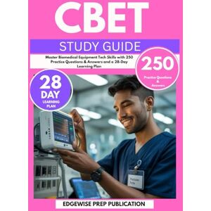 PUBLICATION, EDGEWISE PREP CBET STUDY GUIDE 2025-2026: Master Biomedical Equipment Tech Skills with 250 Practice Questions & Answers and a 28-Day Learning Plan PUBLICATION, EDGEWISE PREP CBET STUDY GUIDE 2025-2026: Master Biomedical Equipment Tech Skills with 250 Practice Questions & Answers and a 28-Day Learning Plan