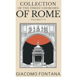 Fontana, Giacomo Collection of the Finest Churches of Rome and Its Suburbs, Volumes V-VI: Followed by a collection of mosaics from the early period presented with ... by historical and descriptive notes. Fontana, Giacomo Collection of the Finest Churches of Rome and Its Suburbs, Volumes V-VI: Followed by a collection of mosaics from the early period presented with ... by historical and descriptive notes.
