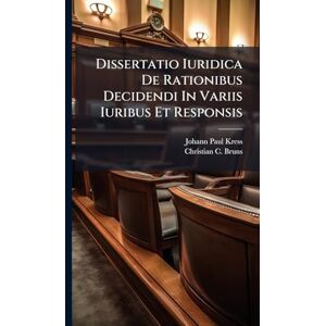 Kress, Johann Paul Dissertatio Iuridica De Rationibus Decidendi In Variis Iuribus Et Responsis Kress, Johann Paul Dissertatio Iuridica De Rationibus Decidendi In Variis Iuribus Et Responsis