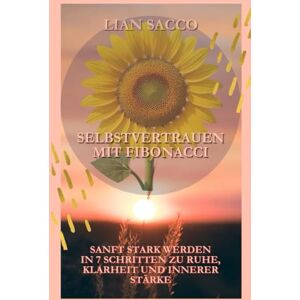 Sacco, Lian Selbstvertrauen mit Fibonacci (Schwarz/Weiss): Sanft stark werden in 7 Schritten zu Ruhe, Klarheit und innerer Stärke Sacco, Lian Selbstvertrauen mit Fibonacci (Schwarz/Weiss): Sanft stark werden in 7 Schritten zu Ruhe, Klarheit und innerer Stärke