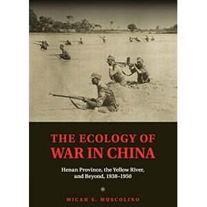 Muscolino, Micah S. The Ecology of War in China: Henan Province, the Yellow River, and Beyond, 1938–1950 (Studies in Environment and History) Muscolino, Micah S. The Ecology of War in China: Henan Province, the Yellow River, and Beyond, 1938–1950 (Studies in Environment and History)