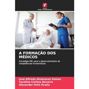 Almenarez Gómez, José Alfredo A Formação DOS Médicos: Estratégia PBL para o desenvolvimento de competências humanísticas Almenarez Gómez, José Alfredo A Formação DOS Médicos: Estratégia PBL para o desenvolvimento de competências humanísticas