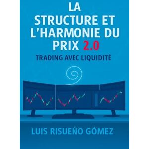 Risueño Gomez, Luis La structure et l'harmonie du prix: Trading avec liquidité Risueño Gomez, Luis La structure et l'harmonie du prix: Trading avec liquidité
