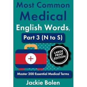 Bolen, Jackie Most Common Medical English Words, Part 3 (N to S): Master 200 Essential Medical Terms, Large Print Edition (Medical Words, Big Print Editions) Bolen, Jackie Most Common Medical English Words, Part 3 (N to S): Master 200 Essential Medical Terms, Large Print Edition (Medical Words, Big Print Editions)