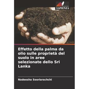 Sooriarachchi, Nadeesha Effetto della palma da olio sulle proprietà del suolo in aree selezionate dello Sri Lanka Sooriarachchi, Nadeesha Effetto della palma da olio sulle proprietà del suolo in aree selezionate dello Sri Lanka