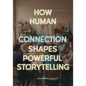 Maia, Emanuel How Human Connection Shapes Powerful Storytelling: The Psychology of Audience Engagement for Film, Games, Advertising, and Digital Media Creators Maia, Emanuel How Human Connection Shapes Powerful Storytelling: The Psychology of Audience Engagement for Film, Games, Advertising, and Digital Media Creators