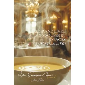 Beaulieu, Adrien L. Le Grand Livre des Soupes et Potages Tome 1: 550 Recettes (sur 1000) (Collection "Une Encyclopédie Culinaire Française" Série I : "Les Fondamentaux de la Table Française") Beaulieu, Adrien L. Le Grand Livre des Soupes et Potages Tome 1: 550 Recettes (sur 1000) (Collection "Une Encyclopédie Culinaire Française" Série I : "Les Fondamentaux de la Table Française")