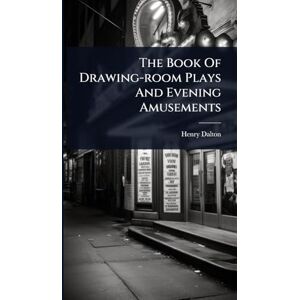 Dalton, Henry The Book Of Drawing-room Plays And Evening Amusements Dalton, Henry The Book Of Drawing-room Plays And Evening Amusements