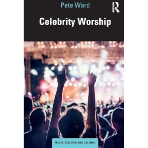 Ward, Pete Celebrity Worship (Media, Religion and Culture) Ward, Pete Celebrity Worship (Media, Religion and Culture)