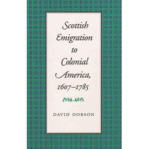 David Dobson Scottish Emigration to Colonial America, 1607-1785 David Dobson Scottish Emigration to Colonial America, 1607-1785