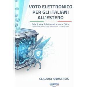 Anastasio, Claudio VOTO ELETTRONICO PER GLI ITALIANI ALL'ESTERO: Dalle Scienze della Comunicazione al Diritto (evoluzione del suffragio universale in forma digitale) Anastasio, Claudio VOTO ELETTRONICO PER GLI ITALIANI ALL'ESTERO: Dalle Scienze della Comunicazione al Diritto (evoluzione del suffragio universale in forma digitale)