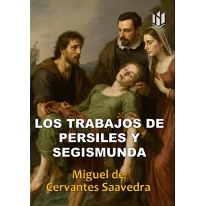 de Cervantes Saavedra, Miguel Los Trabajos de Persiles y Segismunda (Annotated) de Cervantes Saavedra, Miguel Los Trabajos de Persiles y Segismunda (Annotated)